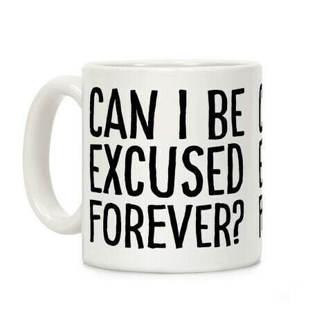 Can I Be Excused Forever? Coffee Mug