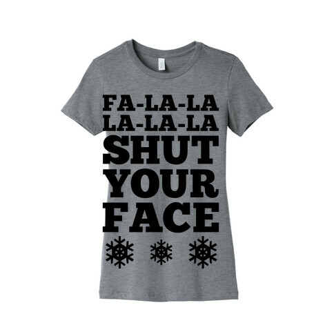Fa-la-la-la-la-la Shut Your Face Womens T-Shirt