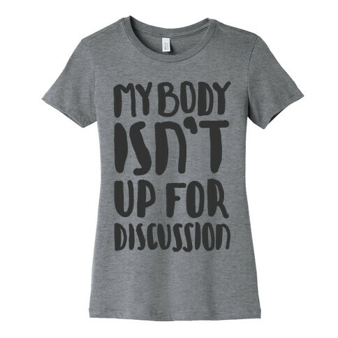 My Body Isn't Up For Discussion Womens T-Shirt