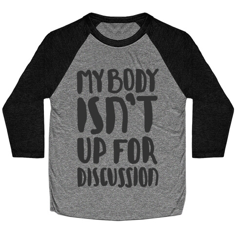 My Body Isn't Up For Discussion Baseball Tee