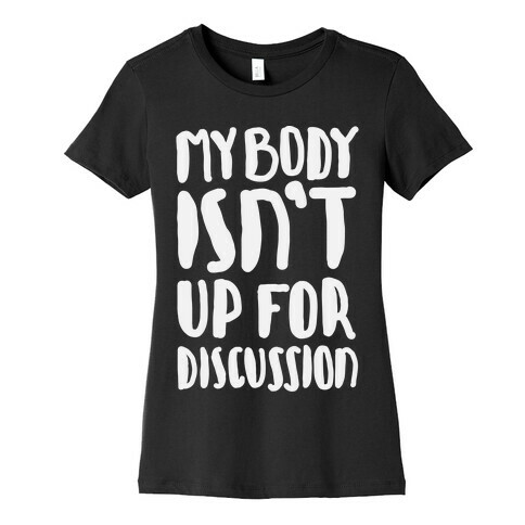 My Body Isn't Up For Discussion Womens T-Shirt