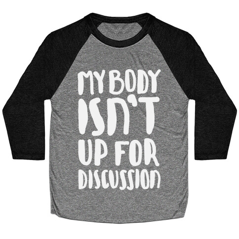 My Body Isn't Up For Discussion Baseball Tee
