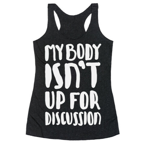 My Body Isn't Up For Discussion Racerback Tank Top