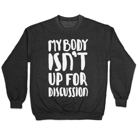 My Body Isn't Up For Discussion Pullover