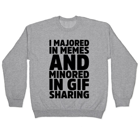 I Majored In Memes and Minored In Gif Sharing Pullover