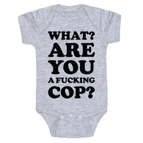 What? Are You a F***ing Cop? Baby One-Piece
