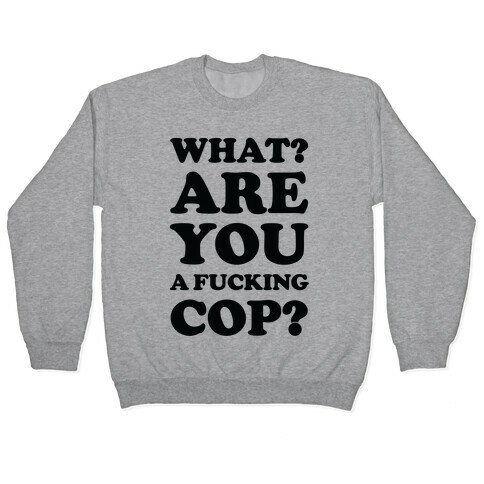 What? Are You a F***ing Cop? Pullover