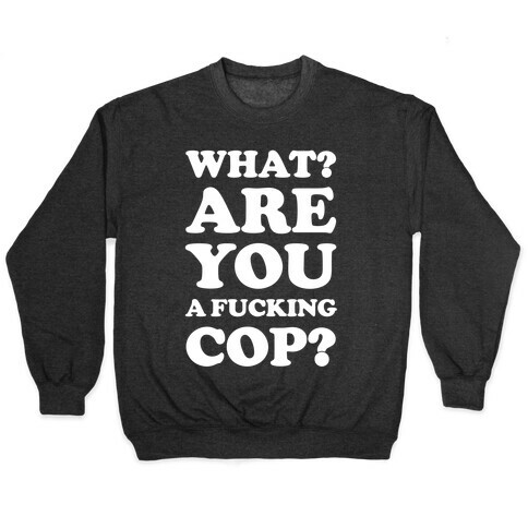 What Are You a F***ing Cop? Pullover