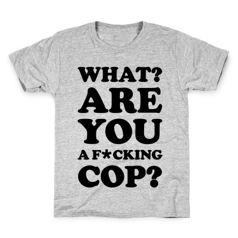 What Are You a F*cking Cop? Kids T-Shirt