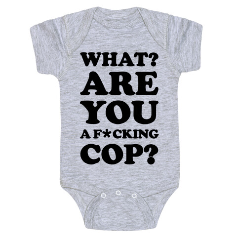 What Are You a F*cking Cop? Baby One-Piece