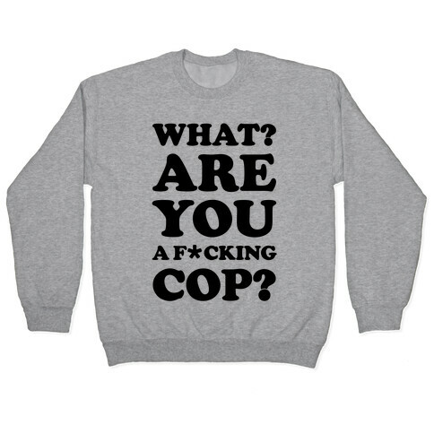 What Are You a F*cking Cop? Pullover