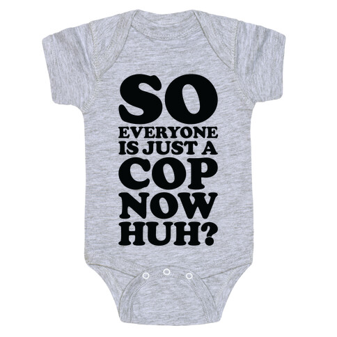 So Everyone is Just a Cop Now Huh? Baby One-Piece