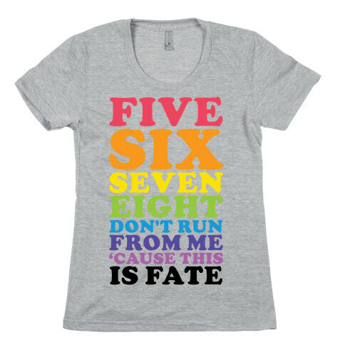 Five Six Seven Eight Don't Run For Me 'Cause This Is Fate Womens T-Shirt