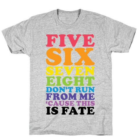 Five Six Seven Eight Don't Run For Me 'Cause This Is Fate T-Shirt