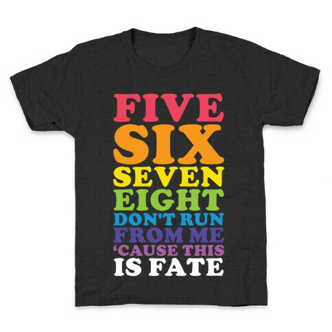 Five Six Seven Eight Don't Run For Me 'Cause This Is Fate Kids T-Shirt