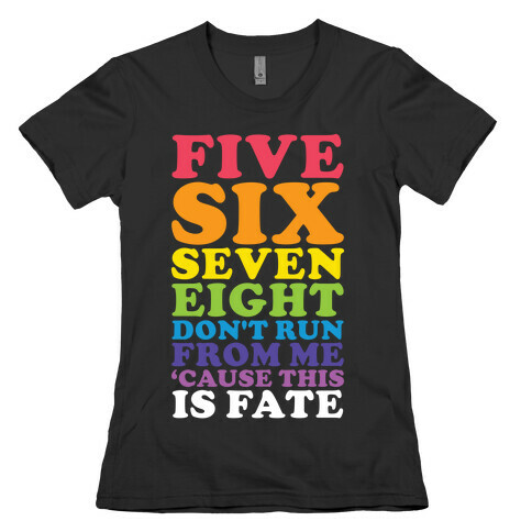 Five Six Seven Eight Don't Run For Me 'Cause This Is Fate Womens T-Shirt
