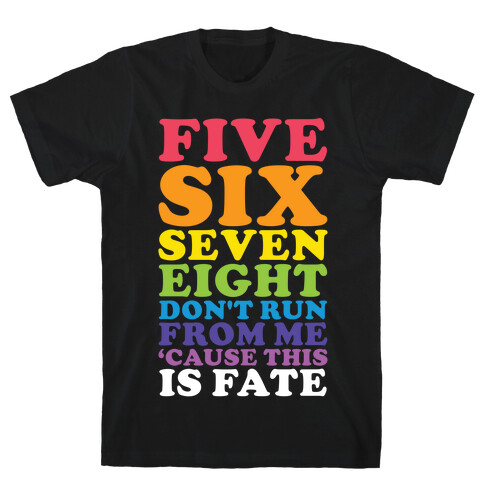 Five Six Seven Eight Don't Run For Me 'Cause This Is Fate T-Shirt
