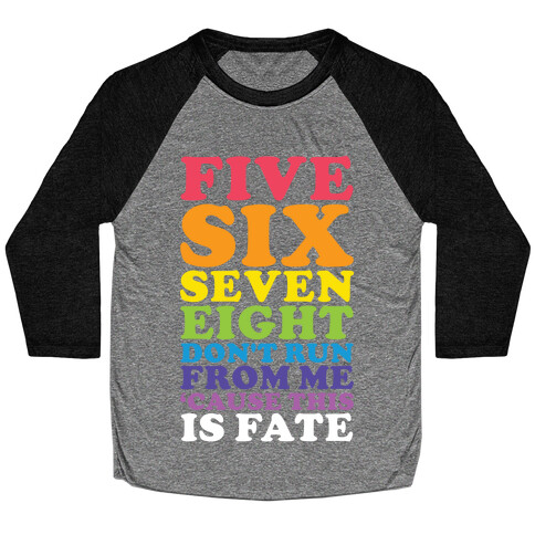 Five Six Seven Eight Don't Run For Me 'Cause This Is Fate Baseball Tee