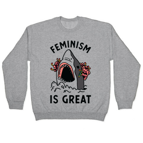 Feminism is Great Shark Pullover