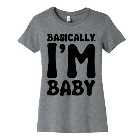 Basically I'm Baby  Womens T-Shirt