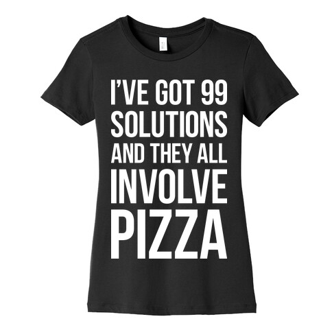 I've Got 99 Solutions And They All Involve Pizza Womens T-Shirt