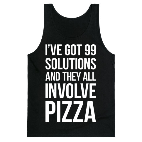 I've Got 99 Solutions And They All Involve Pizza Tank Top