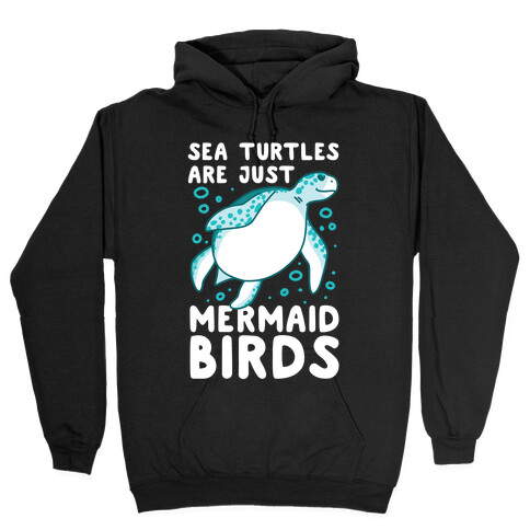 Sea Turtles are Just Mermaid Birds Hooded Sweatshirt