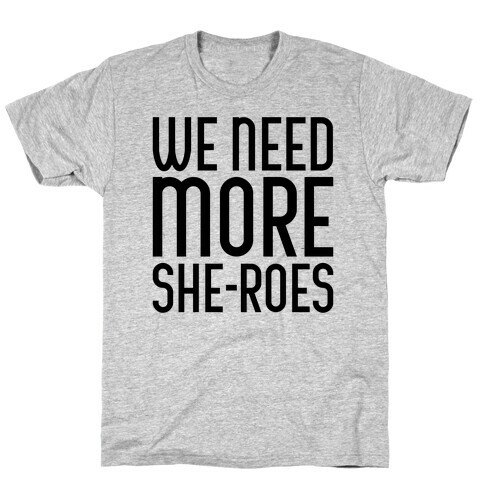We Need More She-Roes T-Shirt