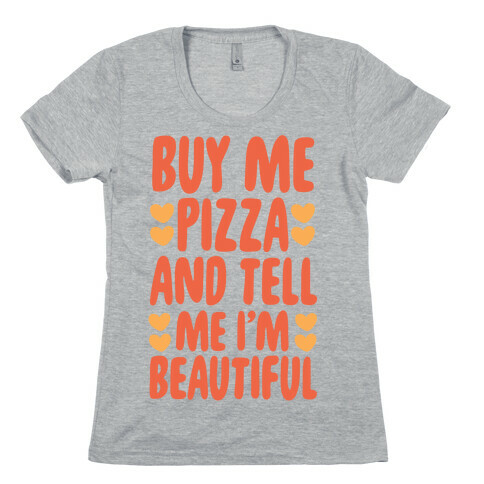 Buy Me Pizza and Tell Me I'm Beautiful Womens T-Shirt