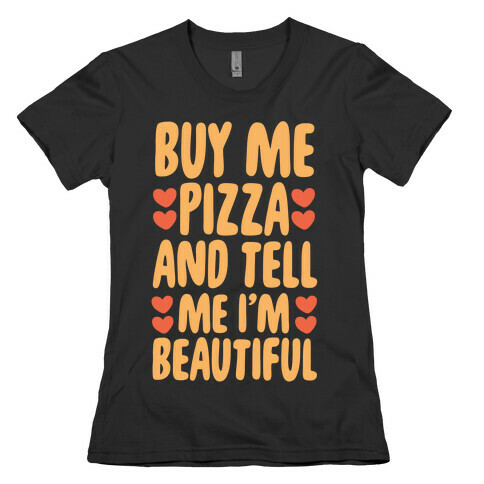 Buy Me Pizza and Tell Me I'm Beautiful Womens T-Shirt