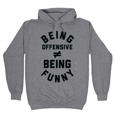 Being Offensive  Being Funny Hooded Sweatshirt