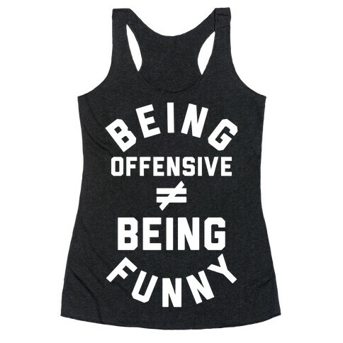 Being Offensive != Being Funny Racerback Tank Top