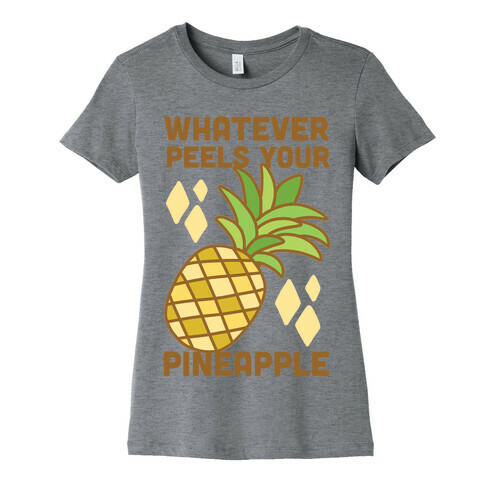 Whatever Peels Your Pineapple  Womens T-Shirt
