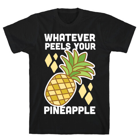 Whatever Peels Your Pineapple  T-Shirt