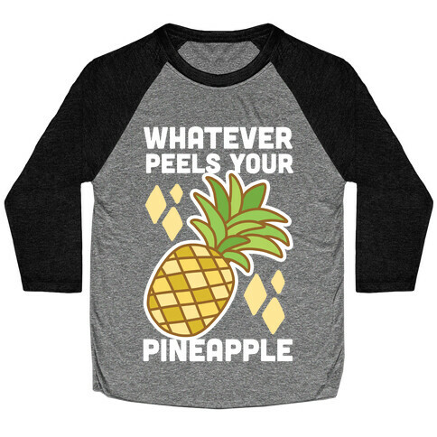 Whatever Peels Your Pineapple  Baseball Tee