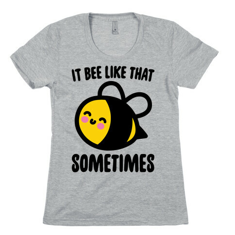 It Bee Like That Sometimes Womens T-Shirt