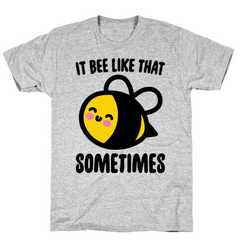 It Bee Like That Sometimes T-Shirt