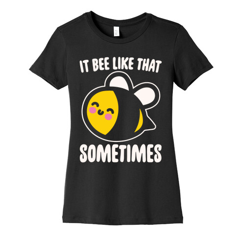 It Bee Like That Sometimes White Print Womens T-Shirt