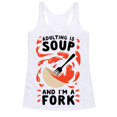 Adulting Is Soup and I'm A Fork Racerback Tank Top