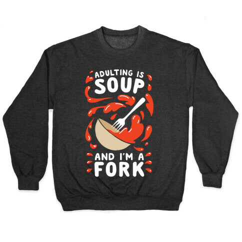 Adulting Is Soup and I'm A Fork Pullover