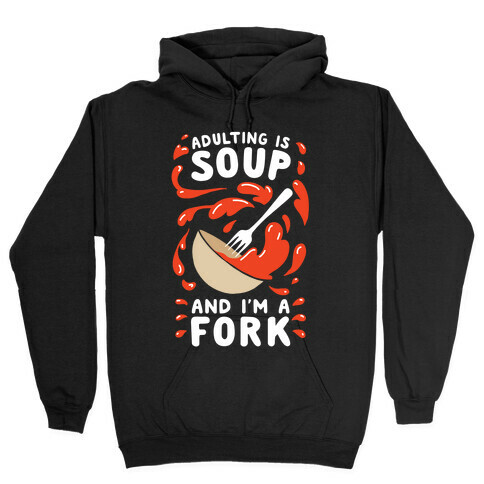 Adulting Is Soup and I'm A Fork Hooded Sweatshirt