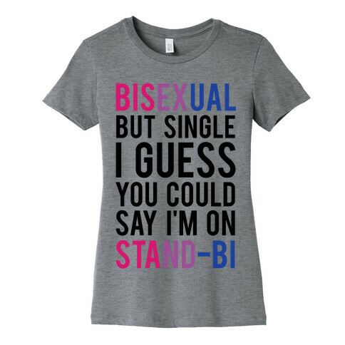 Bisexual But I'm Single I Guess You Could Say I'm on Stand-bi Womens T-Shirt