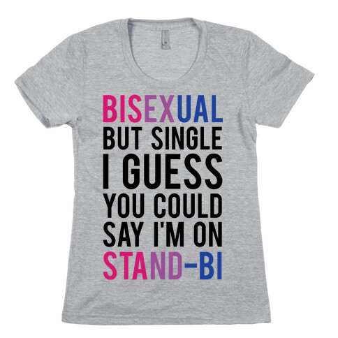 Bisexual But I'm Single I Guess You Could Say I'm on Stand-bi Womens T-Shirt
