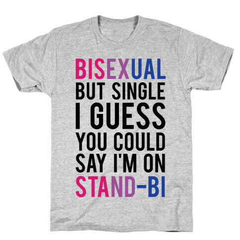 Bisexual But I'm Single I Guess You Could Say I'm on Stand-bi T-Shirt