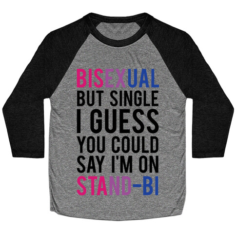 Bisexual But I'm Single I Guess You Could Say I'm on Stand-bi Baseball Tee