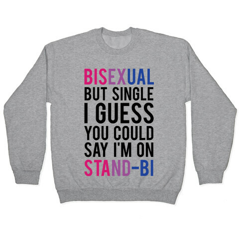 Bisexual But I'm Single I Guess You Could Say I'm on Stand-bi Pullover
