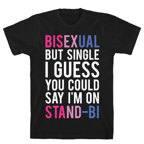 Bisexual But I'm Single I Guess You Could Say I'm on Stand-bi T-Shirt
