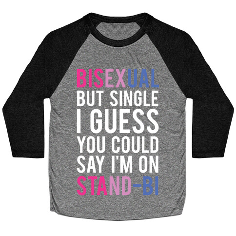 Bisexual But I'm Single I Guess You Could Say I'm on Stand-bi Baseball Tee