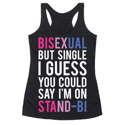 Bisexual But I'm Single I Guess You Could Say I'm on Stand-bi Racerback Tank Top