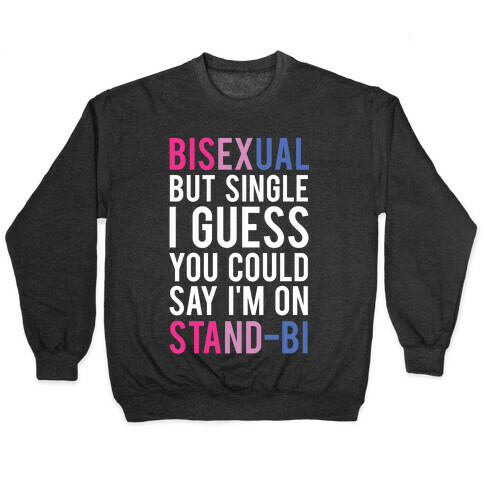 Bisexual But I'm Single I Guess You Could Say I'm on Stand-bi Pullover